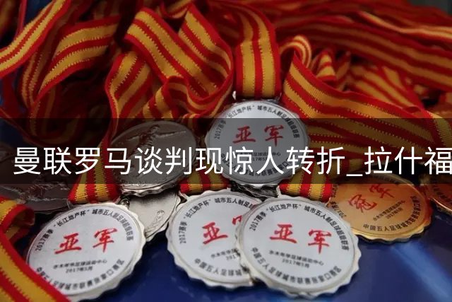 曼联罗马谈判现惊人转折 拉什福德天价年薪成意甲转会拦路虎
