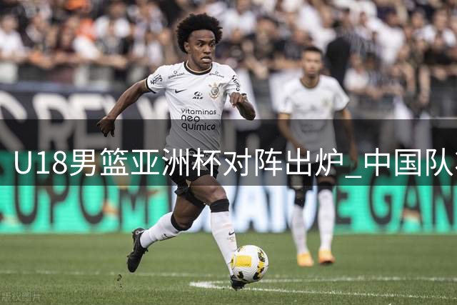 U18男篮亚洲杯对阵出炉 中国队将迎战西亚劲旅
